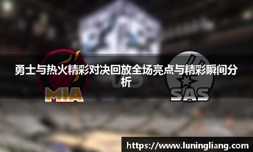 优游ub8勇士与热火精彩对决回放全场亮点与精彩瞬间分析